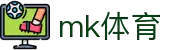 mk体育(mksport集团)股份公司